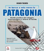 In barca a vela verso la Patagonia. Guida pratica del viaggio, introspezione e diario di bordo. Con QR-Code libro