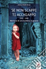 Se non scappi ti acchiappo. 1940-1945. Memorie di una bambina in guerra libro