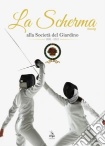 La Scherma. Fencing alla societ� del Giardino 1882 - 2022