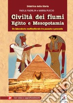 Civiltà dei fiumi Egitto e Mesopotamia. Con video e materiale digitale per download e accesso on line libro