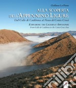 Alla scoperta dell'Appennino ligure. Dal colle di Cadibona al Passo di Cento Croci-Exploring the Ligurian Apennines. From Colle di Cadibona to the Cento Croci Pass. Con video e materiali fruibili con QR Code libro