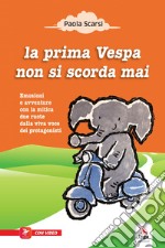 La prima Vespa non si scorda mai. Ediz. illustrata. Con espansione online libro