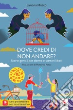 Dove credi di non andare? Storie gentili per donne e uomini liberi libro