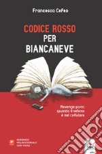 Codice Rosso per Biancaneve. Revenge porn: quando il veleno è nel cellulare libro