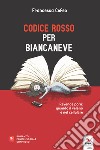 Codice Rosso per Biancaneve. Revenge porn: quando il veleno è nel cellulare libro