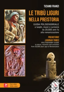 Le trib� liguri nella Preistoria-Prehistoric ligurian tribes. Ediz. bilingue. Con Contenuto digitale per accesso online