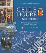 Celle Ligure nei secoli. Mare, naviganti, commerci, ceramica, arte e fede. Con contenuti multimediali libro