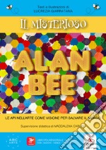 Il misterioso Alan Bee. Le api nell'arte come visione per salvare il mondo. Con contenuti multimediali