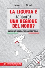 La Liguria è (ancora) una regione del Nord? Capire la Liguria per capire l'Italia. Con contenuti multimediali libro