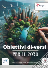 Obiettivi di-versi per il 2030. Gli obiettivi dell'Agenda 2030 parlano la lingua dei piccoli! libro