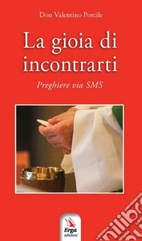 La gioia di incontrarti. Preghiere via sms libro