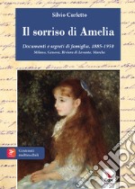 Il sorriso di Amelia. Documenti e segreti di famiglia. 1885-1950. Milano, Genova, Riviera di Levante, Marche