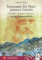 Leonardo Da Vinci disegna Genova. Le profezie sul «genovese del mare»