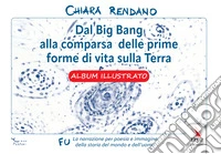 Dal Big Bang alla comparsa delle prime forme di vita sulla Terra. Album illustrato libro