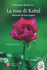 La rosa di Kabul. Racconti di terre liguri. Con contenuti multimediali libro