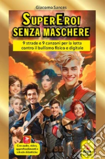 Supereroi senza maschere. 9 strade e 9 canzoni. Con QR Code. Con audio. Con video