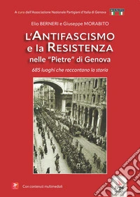 L'antifascismo e la resistenza nelle «pietre» di Genova. 685 luoghi che raccontano la storia. Con contenuti multimediali libro