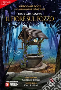 Il fiore sul pozzo. Videogame book. Ediz. ampliata libro