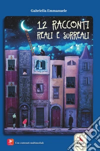 12 racconti reali e surreali. Con Contenuto digitale (fornito elettronicamente) libro
