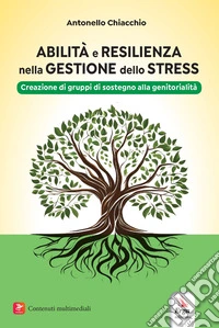 Abilità e resilienza nella gestione dello stress. Creazione di gruppi di sostegno alla genitorialità libro