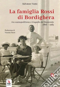 La famiglia Rossi di Bordighera tra cosmopolitismo e tragedie del Novecento (1866-1985) libro
