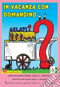 In vacanza con Domandino. Giochi di numeri, parole, logica e... meraviglia libro