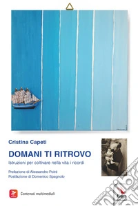 Domani ti ritrovo. Istruzioni per coltivare nella vita i ricordi. Con Video libro