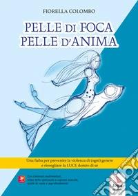Pelle di foca pelle d'anima. Con Contenuto digitale per download e accesso online: video dello spettacolo. Con Altri prodotti: copione teatrale. Con Contenuto digitale per accesso online: QR Code libro