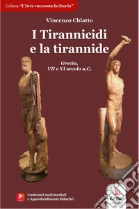 I tirannicidi e la tirannide. Grecia, VII e VI secolo a.C. Con contenuti multimediali e approfondimenti didattici libro