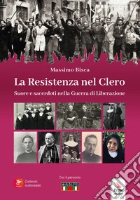 La resistenza nel clero. Suore e sacerdoti nella guerra di Liberazione. Con contenuti multimediali libro
