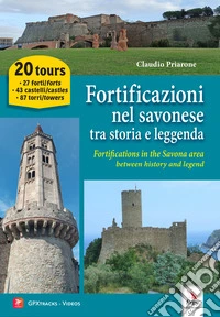 Fortificazioni nel savonese tra storia e leggenda-Fortifications in the Savona area between history and legend. Ediz. bilingue libro