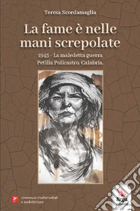 La fame è nelle mani screpolate. 1945. La maledetta guerra Petilia Policastro. Calabria libro