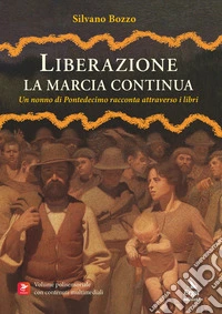 Liberazione. La marcia continua. Un nonno di Pontedecimo racconta attraverso i libri libro