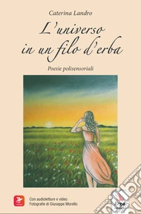 L'universo in un filo d'erba. Poesie polisensoriali. Con audioletture e video libro