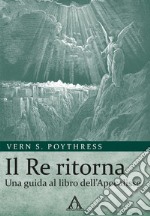 Il Re ritorna. Una guida al libro dell'Apocalisse libro