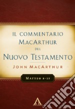 Il commentario MacArthur del Nuovo Testamento. Matteo 8-15 libro