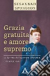 Grazia gratuita e amore supremo. La vita di Susannah Spurgeon. Ediz. integrale libro