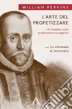 L'arte del profetizzare. Un trattato sulla predicazione evangelica con «La chiamata al mistero» libro