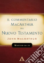 Il commentario MacArthur del Nuovo Testamento. Matteo 16-23 libro