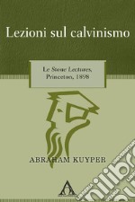 Lezioni sul calvinismo. Le Stone Lectures, Princeton, 1898 libro