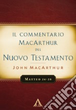 Il commentario MacArthur del Nuovo Testamento. Matteo 24-28. Ediz. integrale libro