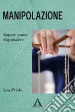 Manipolazione. Sapere come rispondere libro