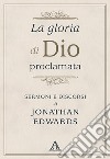 La gloria di Dio proclamata. Sermoni e discorsi di Jonathan Edwards libro