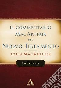 Il commentario MacArthur del Nuovo Testamento. Luca 18-24