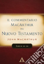 Il commentario MacArthur del Nuovo Testamento. Luca 18-24 libro