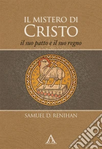 Il mistero di Cristo. Il suo patto e il suo regno. Ediz. integrale libro