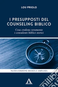 I presupposti del counseling biblico. Cosa credono veramente i consulenti biblici storici. Nuova ediz. libro