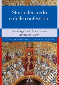 Storia dei credo e delle delle confessioni. Lo sviluppo della fede cristiana attraverso i secoli libro