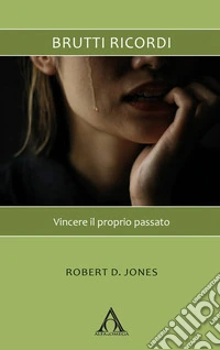 Brutti ricordi. Vincere il proprio passato. Nuova ediz. libro