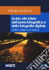 Guida alla tutela dell'opera fotografica e della fotografia digitale. I diritti, i contratti, la protezione libro di Spedicato Annalisa
